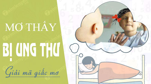 Hình ảnh mơ bị ung thư có phải điềm xấu không và đánh số gì chính xác?2